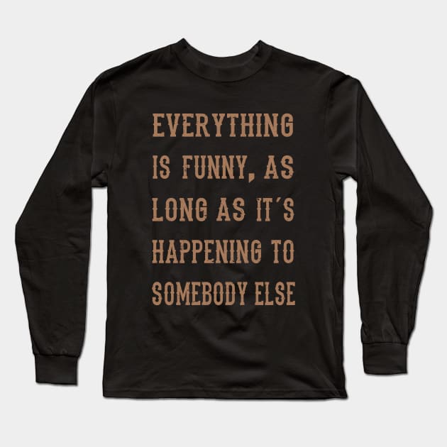 Everything Is Funny .... Funny Saying Long Sleeve T-Shirt by Hariolf´s Mega Store